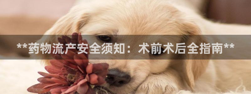 28圈官网预测：**药物流产安全须知
